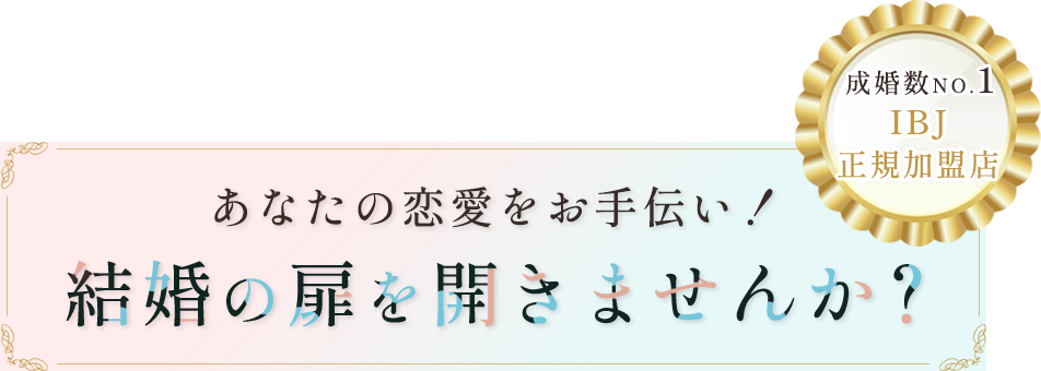 成婚数NO.1、IBJ正規加盟店、あなたの恋愛をお手伝い！結婚の扉を開きませんか？